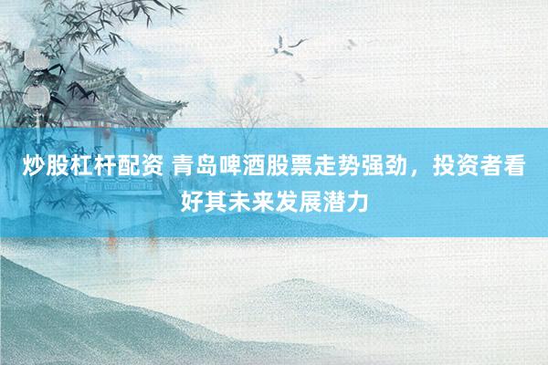 炒股杠桿配資 青島啤酒股票走勢強勁，投資者看好其未來發(fā)展?jié)摿?></p><p>青島啤酒，這家國內(nèi)知名的啤酒生產(chǎn)企業(yè)，在近期股票市場上表現(xiàn)搶眼炒股杠桿配資，其股價走勢強勁，吸引了大量投資者的目光。不少市場分析人士和投資者紛紛表示，看好青島啤酒的未來發(fā)展?jié)摿Α?/p><p>回顧青島啤酒近期的市場表現(xiàn)，可以看出其股價呈現(xiàn)出穩(wěn)步上升的態(tài)勢。尤其是在公布2024年年報之后，公司業(yè)績的穩(wěn)健增長和良好的盈利能力進一步增強了投資者的信心。年報數(shù)據(jù)顯示，青島啤酒歸屬凈利潤同比增長，基本每股收益也有所提升，這表明公司在復(fù)雜多變的市場環(huán)境中依然保持了穩(wěn)健的經(jīng)營態(tài)勢。</p><p>青島啤酒的強勁走勢，不僅得益于其優(yōu)異的業(yè)績表現(xiàn)，還與公司不斷優(yōu)化的產(chǎn)品結(jié)構(gòu)和市場布局密不可分。近年來，青島啤酒積極響應(yīng)消費升級的趨勢，推出了一系列高端啤酒產(chǎn)品，成功抓住了消費者的口味變化和市場需求，從而提升了公司的整體競爭力和品牌影響力。</p><p>此外，青島啤酒在成本控制方面也取得了顯著成效。公司通過精細化管理，有效降低了生產(chǎn)成本，提高了資源利用效率，這使得公司在面臨原材料成本上漲等外部壓力時，依然能夠保持良好的盈利能力。這種穩(wěn)健的經(jīng)營策略和強大的抗風(fēng)險能力，無疑為青島啤酒的股價走勢提供了有力支撐。</p><p>值得注意的是，青島啤酒還積極拓展海外市場，不斷提升其國際影響力。公司通過與國際知名啤酒品牌的合作和交流，不僅引進了先進的生產(chǎn)技術(shù)和管理經(jīng)驗，還進一步拓寬了銷售渠道，為公司的持續(xù)發(fā)展注入了新的動力。</p><p>當(dāng)然，任何一家企業(yè)的發(fā)展都不可能一帆風(fēng)順。青島啤酒在面臨市場機遇的同時，也需應(yīng)對各種挑戰(zhàn)，如市場競爭加劇、消費者口味多變等。但正是這些挑戰(zhàn)，促使青島啤酒不斷創(chuàng)新，不斷完善自身，從而在激烈的市場競爭中脫穎而出。</p><p>綜上所述，青島啤酒股票的強勁走勢并非偶然，而是公司多年來穩(wěn)健經(jīng)營、不斷創(chuàng)新的結(jié)果。展望未來，隨著國內(nèi)消費市場的持續(xù)升級和啤酒行業(yè)的進一步發(fā)展，青島啤酒有望繼續(xù)保持其領(lǐng)先地位，實現(xiàn)更加輝煌的發(fā)展成就。因此，投資者對青島啤酒的未來發(fā)展?jié)摿Τ錆M期待炒股杠桿配資，也是理所當(dāng)然的。</p>
                        </div>
                    </div>


                    <div   id=