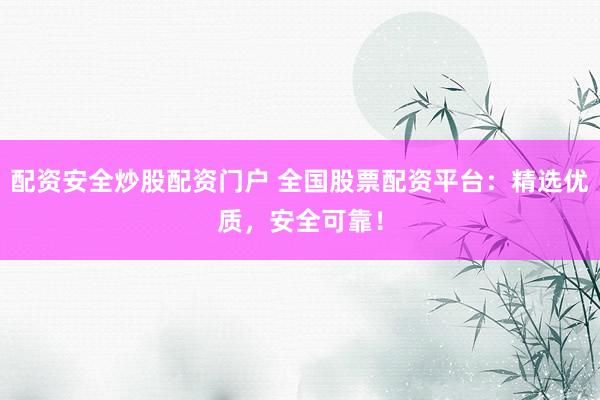 配資安全炒股配資門(mén)戶(hù) 全國(guó)股票配資平臺(tái)：精選優(yōu)質(zhì)，安全可靠！